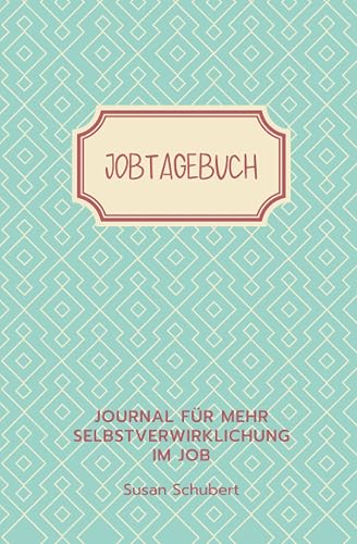 Jobtagebuch - Arbeitsbuch &amp; Journal für 6 Wochen Jobsafari: Entdecke, was dich in deinem Job wirklich beschäftigt und was davon zu dir passt