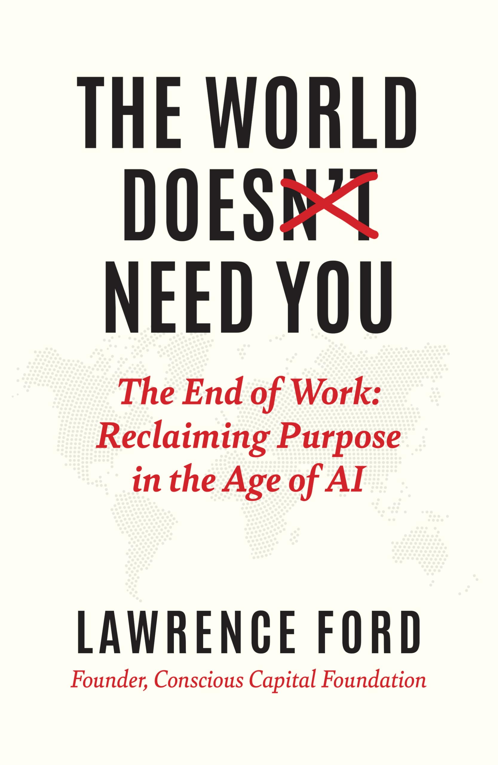 The World Doesn't Need You: The End of Work: Reclaiming Purpose in the Age of AI