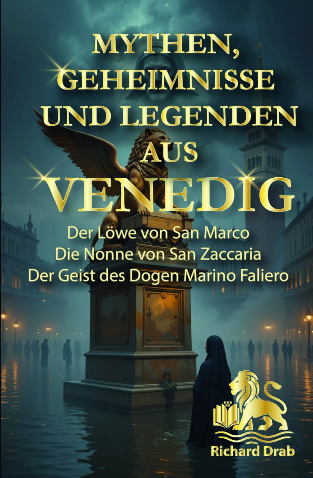 MYTHEN, GEHEIMNISSE UND LEGENDEN AUS VENEDIG: DER LÖWE VON SAN MARCO, DIE NONNE VON SAN ZACCARIA , DER GEIST DES DOGEN MARINO FALIERO