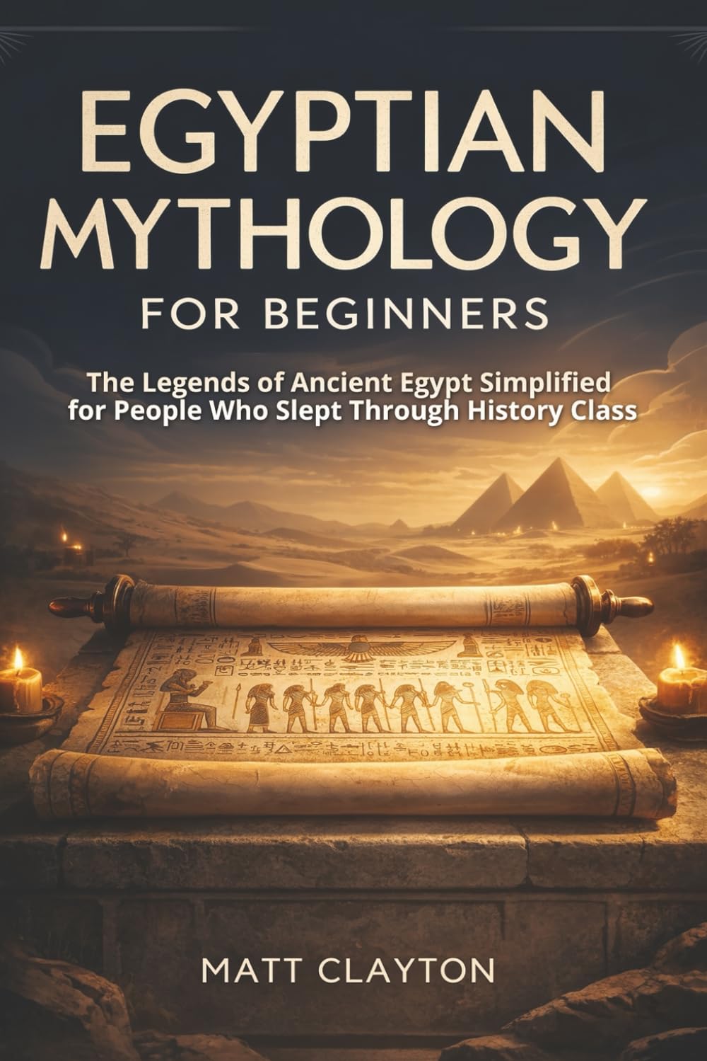 Egyptian Mythology for Beginners: The Legends of Ancient Egypt Simplified for People Who Slept Through History Class (Past Made Simple)