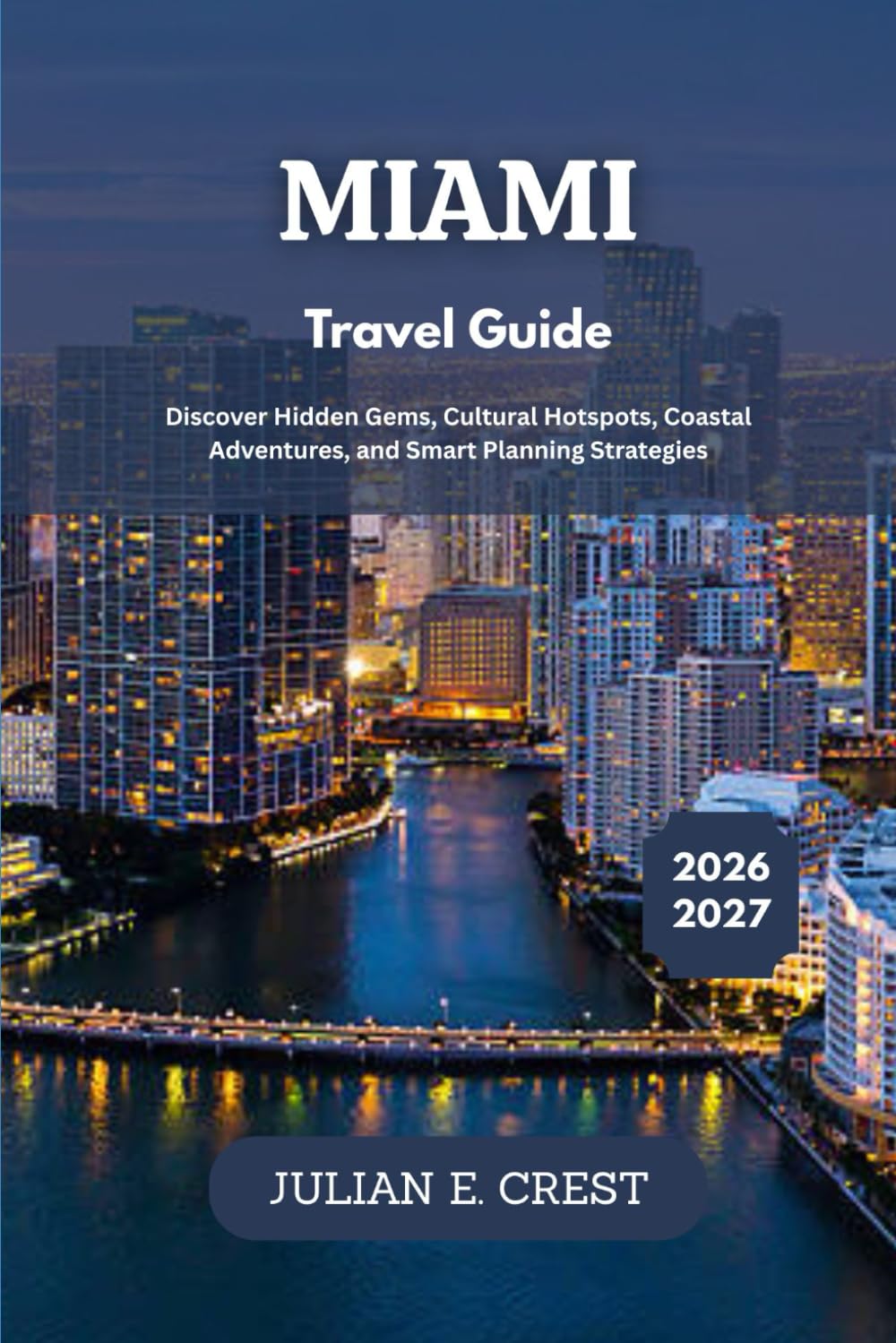 Miami Travel Guide 2026 – 2027: Discover Hidden Gems, Cultural Hotspots, Coastal Adventures, and Smart Planning Strategies