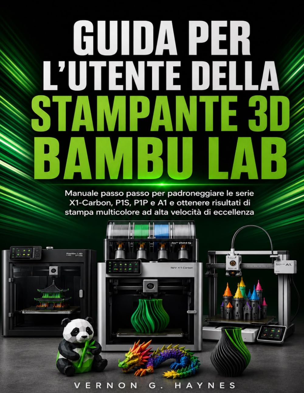 GUIDA PER L'UTENTE DELLA STAMPANTE 3D BAMBU LAB: Manuale passo passo per padroneggiare le serie X1-Carbon, P1S, P1P e A1 e ottenere risultati di stampa multicolore ad alta velocità di eccellenza