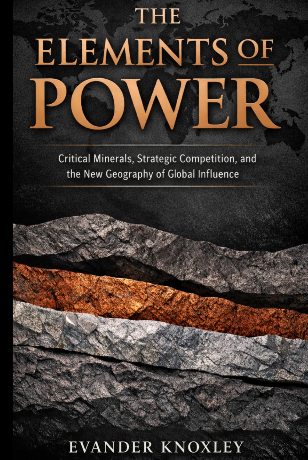 THE ELEMENTS OF POWER: Critical Minerals, Strategic Competition, and the New Geography of Global Influence (The Geopolitics of Critical Materials)