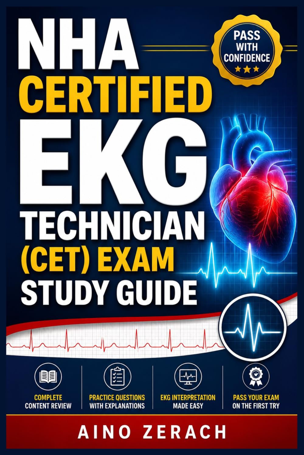 NHA CERTIFIED EKG TECHNICIAN (CET) EXAM STUDY GUIDE: A Comprehensive Review of EKG Fundamentals, Arrhythmias, Lead Placement, and Exam-Style Questions with Detailed Explanations