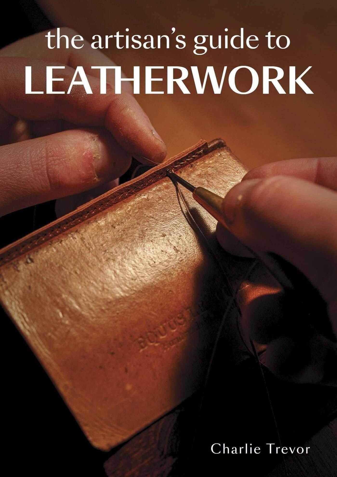 Artisan's Guide to Leatherwork by Charlie Trevor (2023, Trade Paperback)