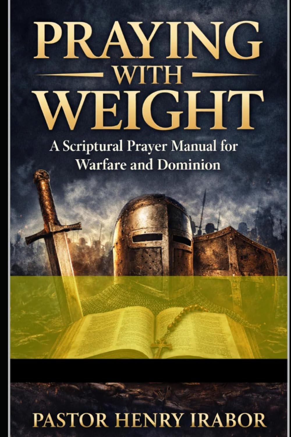PRAYING WITH WEIGHT: A Scriptural Prayer Manual for Warfare, Discipline, and Dominion