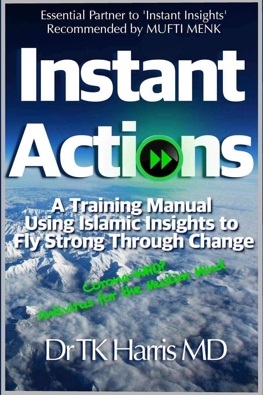Instant Actions. A Training Manual Using Islamic Insights to Fly Strong Through Change.: Essential Partner Book to Instant Insights: the Muslim Mind Guide