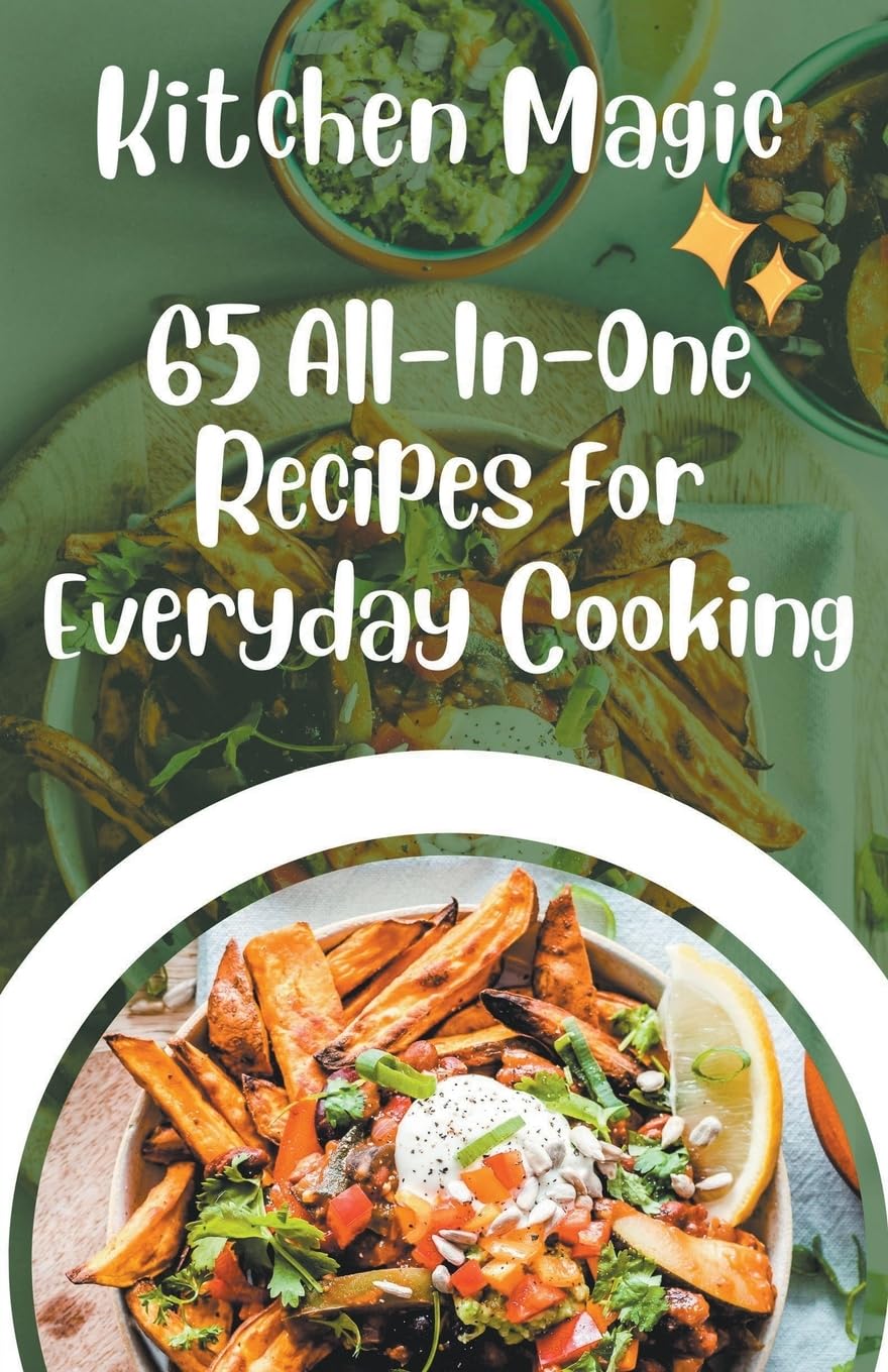 Kitchen Magic: 65 All-In-One Recipes for Everyday Cooking