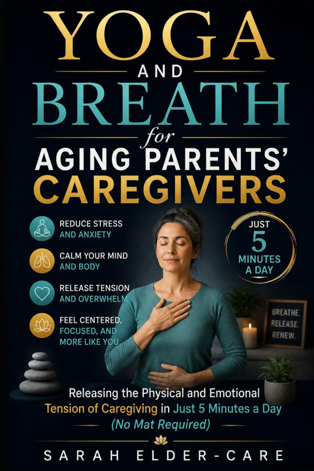 Yoga and Breath for Aging Parents' Caregivers: Releasing the Physical and Emotional Tension of Caregiving in Just 5 Minutes a Day (No Mat Required) ... Strategies for Aging Parents' Caregivers)