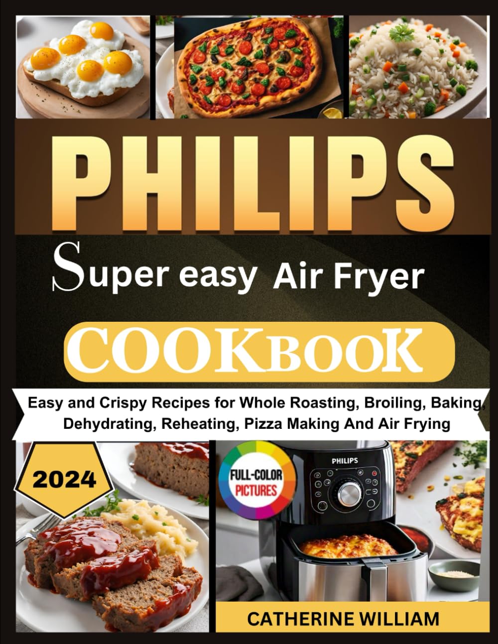 Super Easy Philips Air Fryer Cookbook 2024 with Pictures: Easy and Crispy Recipes for Whole Roasting, Broiling, Baking, Dehydrating, Reheating, Pizza Making and Air Frying