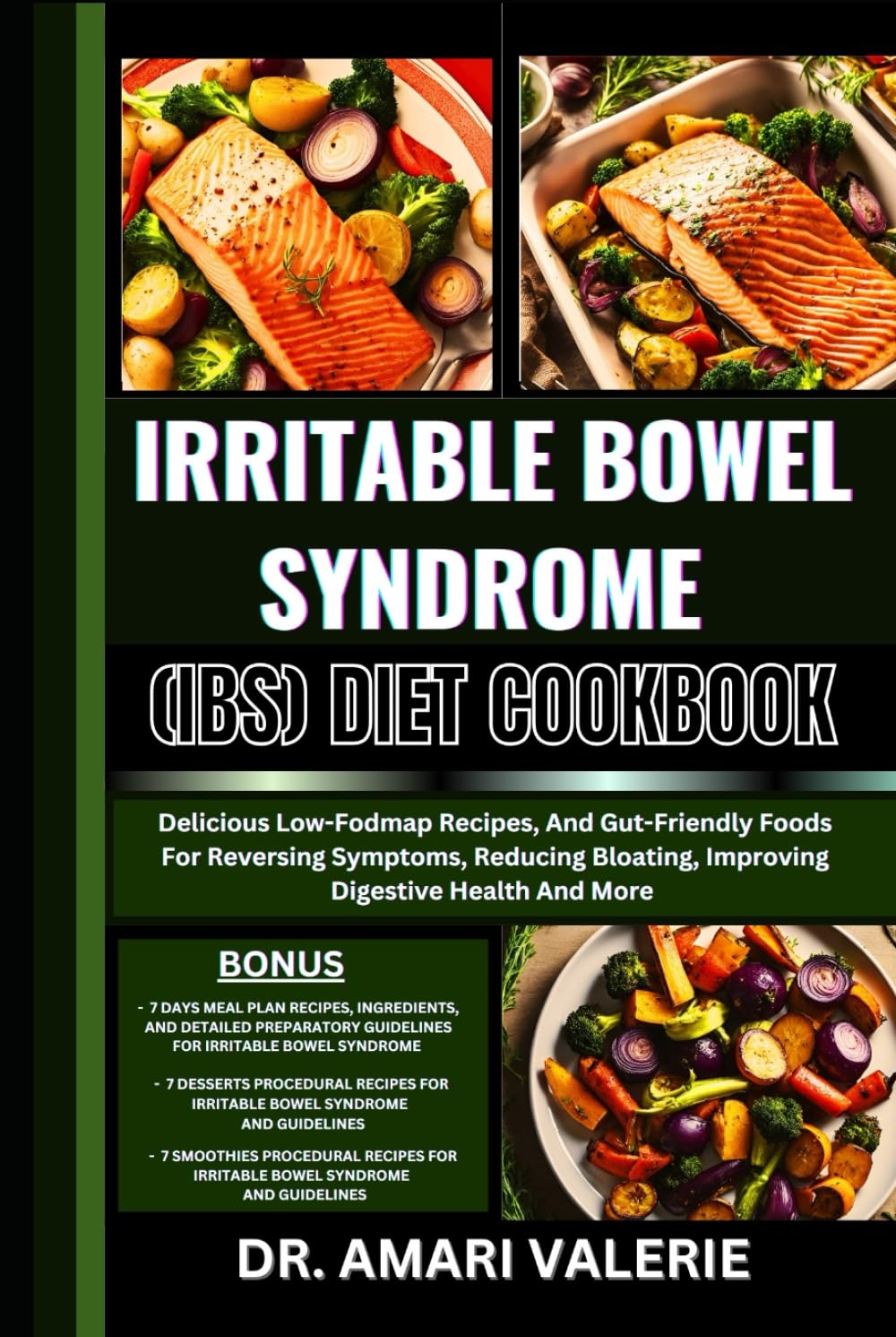 IRRITABLE BOWEL SYNDROME (IBS) DIET COOKBOOK: Delicious Low-Fodmap Recipes, And Gut-Friendly Foods For Reversing Symptoms, Reducing Bloating, Improving Digestive Health And More