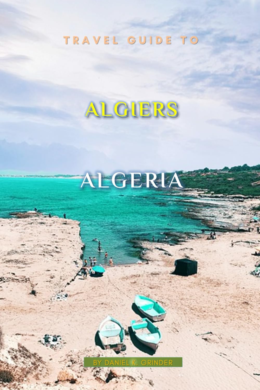 Travel Guide To Algiers, Algeria: Unforgettable Memories Awaits!