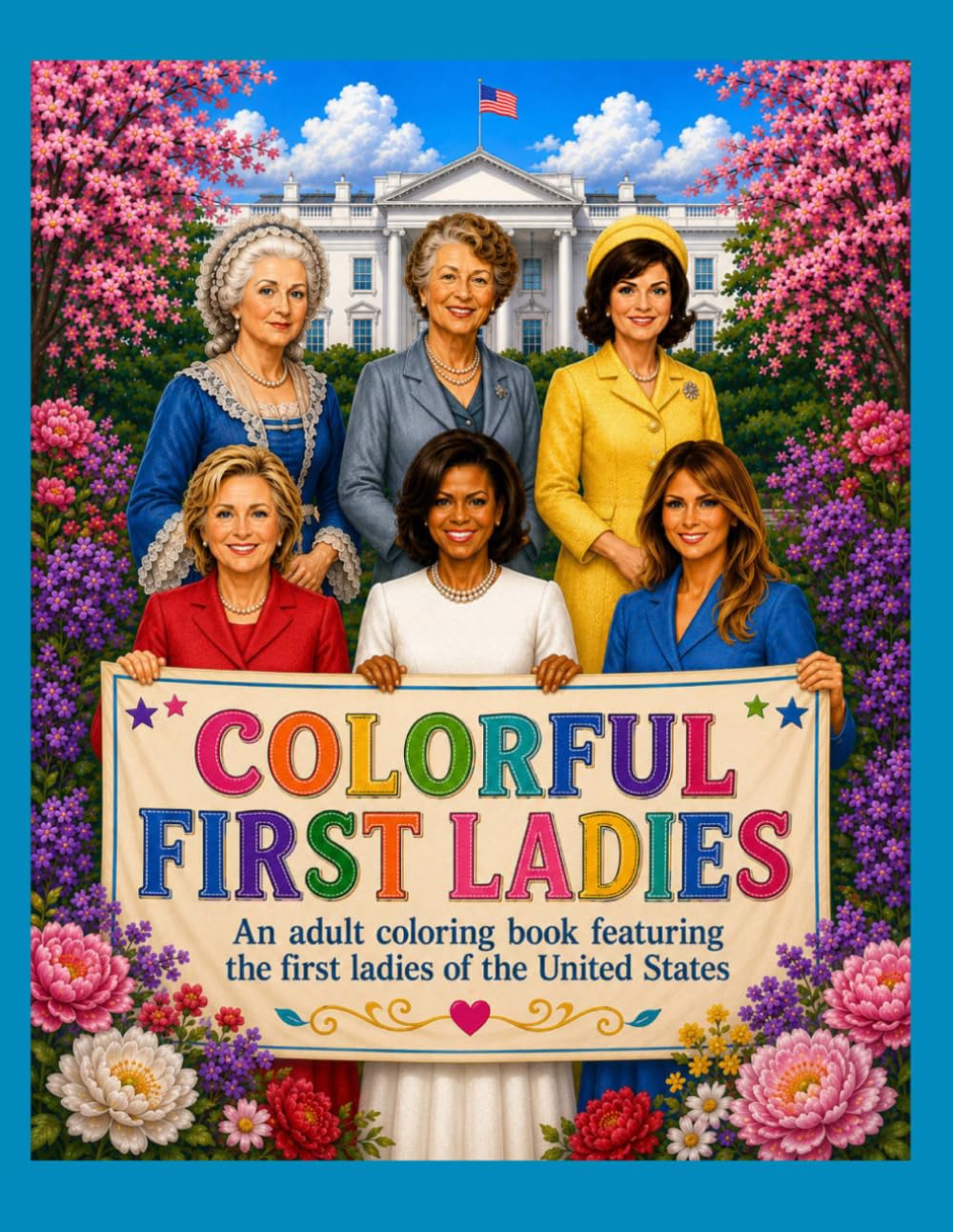 COLORFUL FIRST LADIES: An adult coloring book featuring the first ladies of the United States