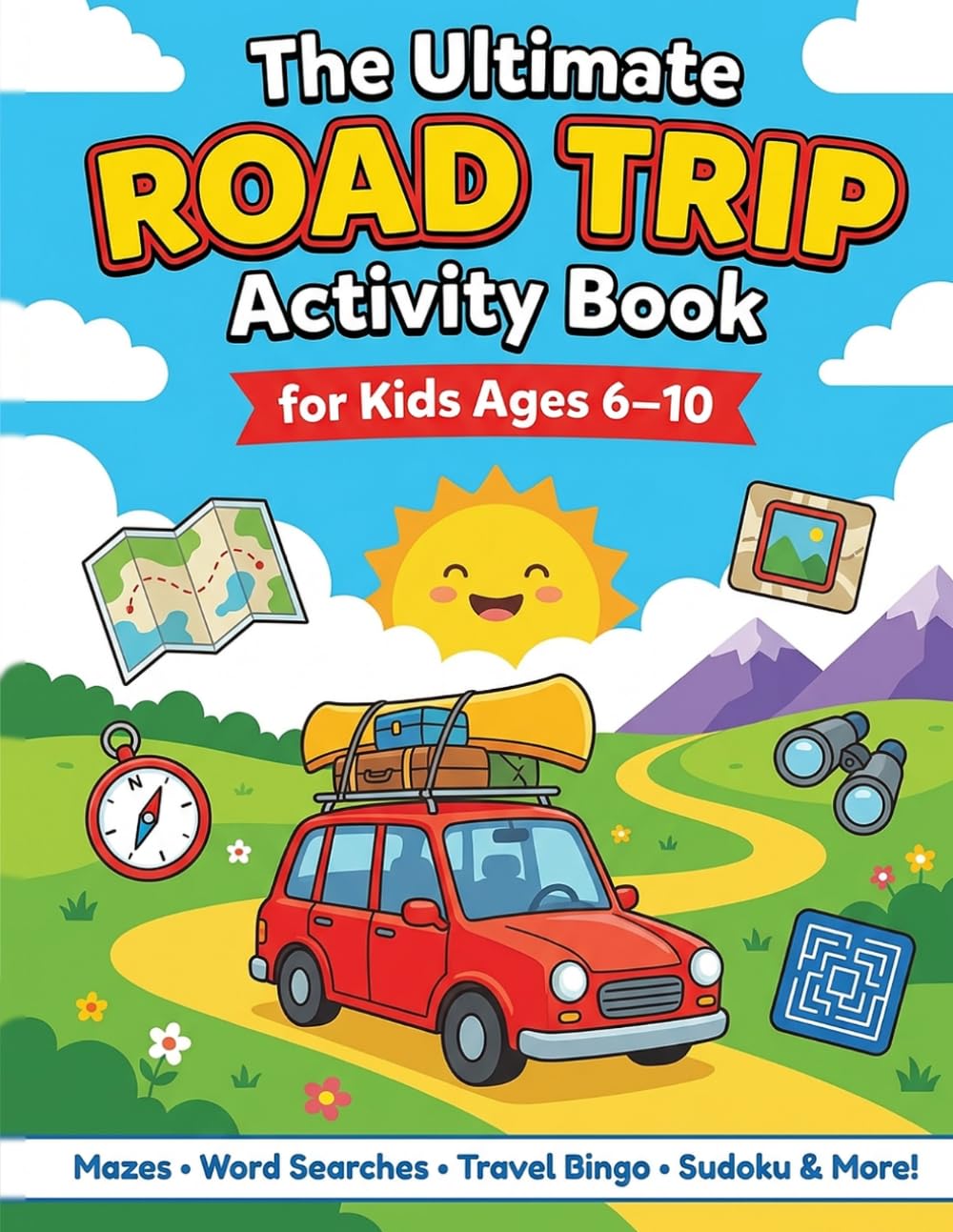 The Ultimate Road Trip Activity Book for Kids: Mazes, Word Searches, Travel Bingo, Sudoku, License Plate Game & Scavenger Hunts for Ages 6-10