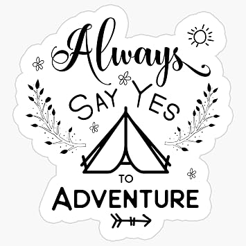 Always Say Yes to Adventure 6-Inch Vinyl Decal Sticker for Laptops, Water Bottles, Cars, Notebooks, and More Durable, Waterproof, Weather-Resistant, Easy to Apply, and Long-Lasting