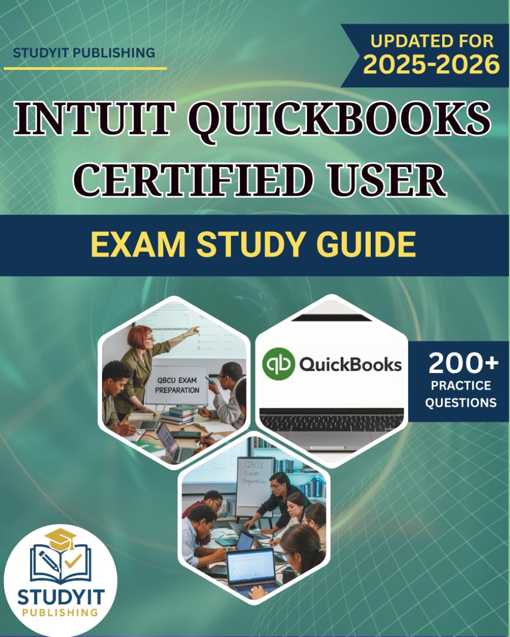 INTUIT QUICKBOOKS CERTIFIED USER EXAM STUDY GUIDE: Comprehensive Prep Manual with 200+ Practice Questions Covering the QuickBooks 2025 Exam Objectives