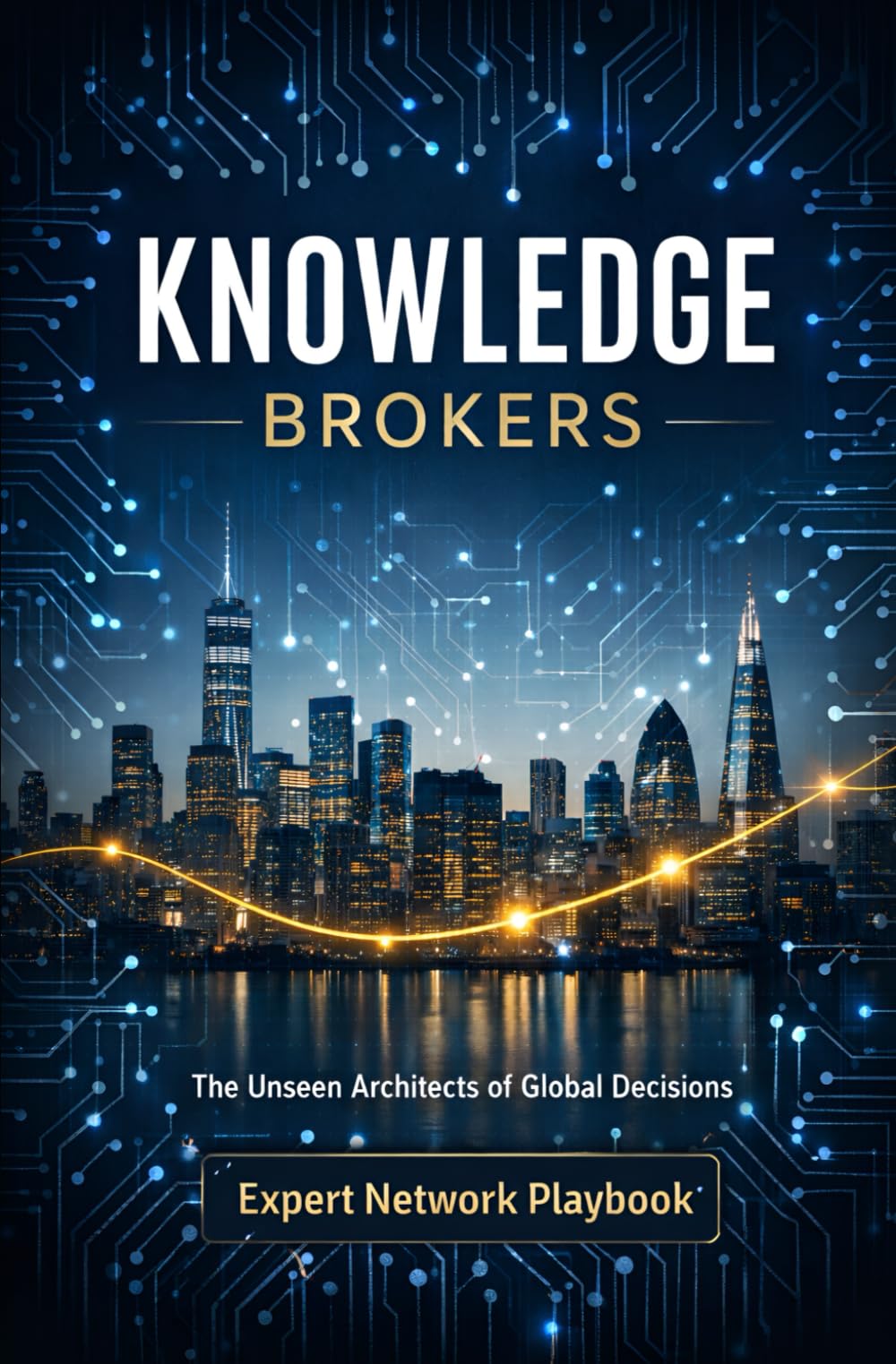 Knowledge Brokers: Unseen Architects of Global Decisions: Expert Network Playbook