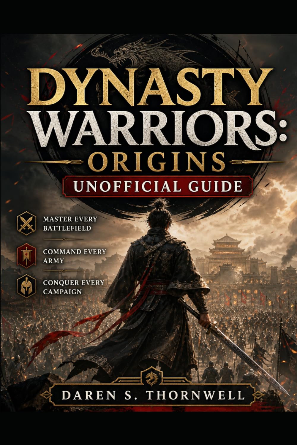 Dynasty Warriors: Origins– Unoﬃcial Guide: Master Every Battlefield, Command Every Army, Conquer Every Campaign