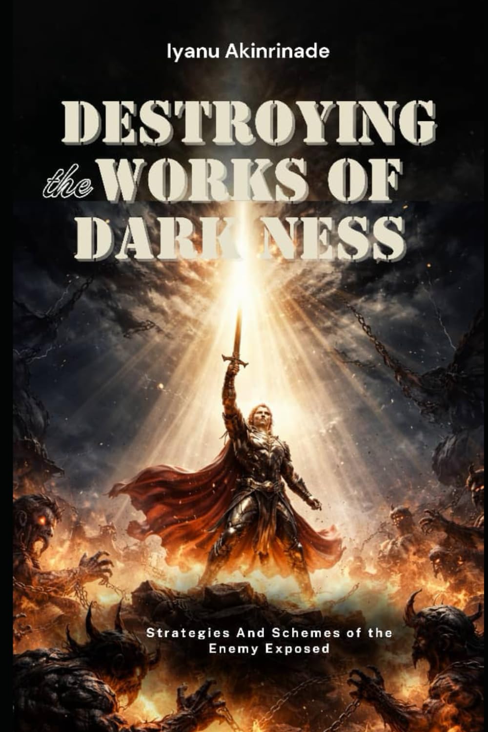 DESTROYING THE WORKS OF DARKNESS: Strategies and Schemes of the Enemy Exposed