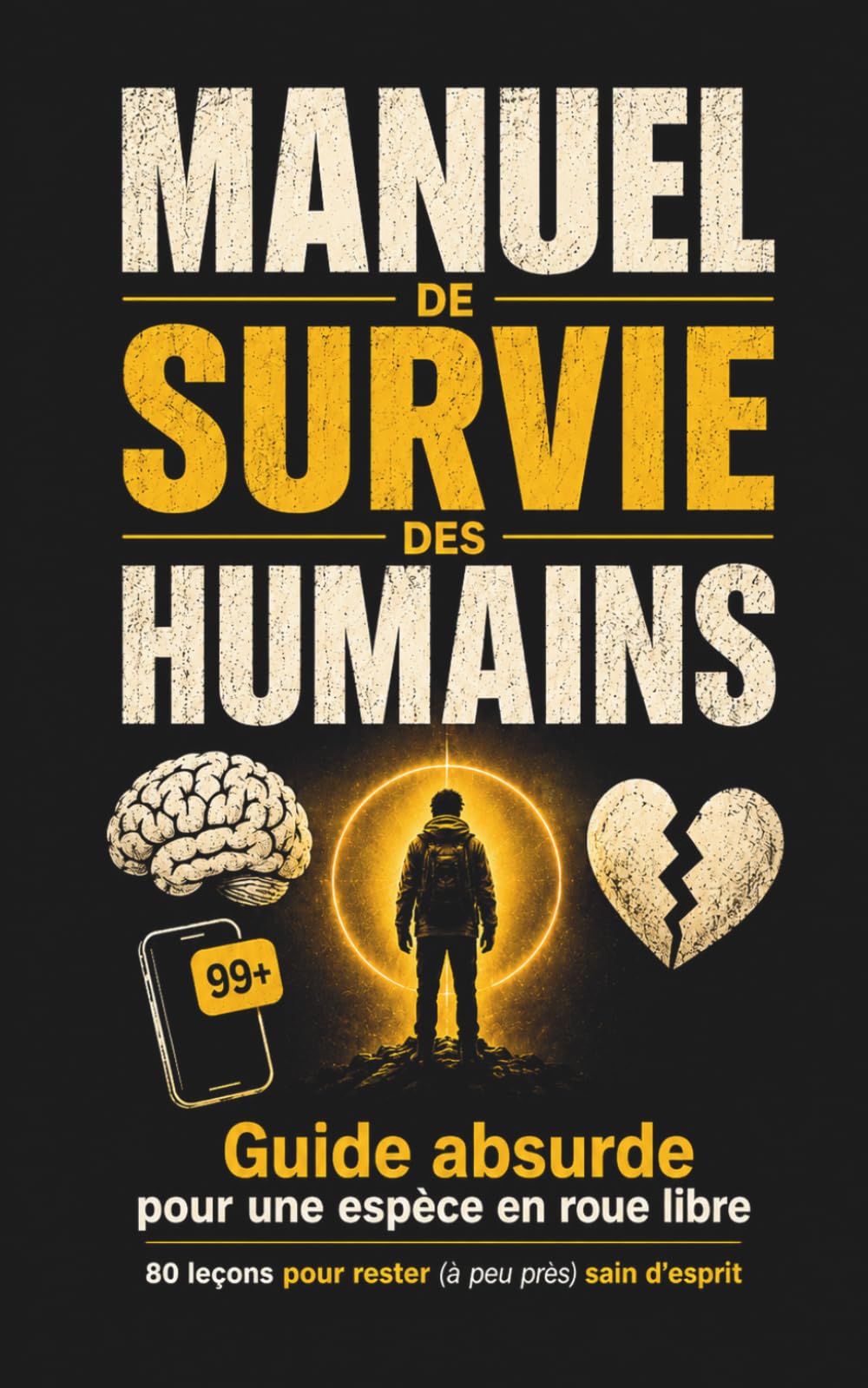 Manuel de Survie des Humains : 80 leçons pour rester (à peu près) sain d’esprit dans un monde qui s’emballe