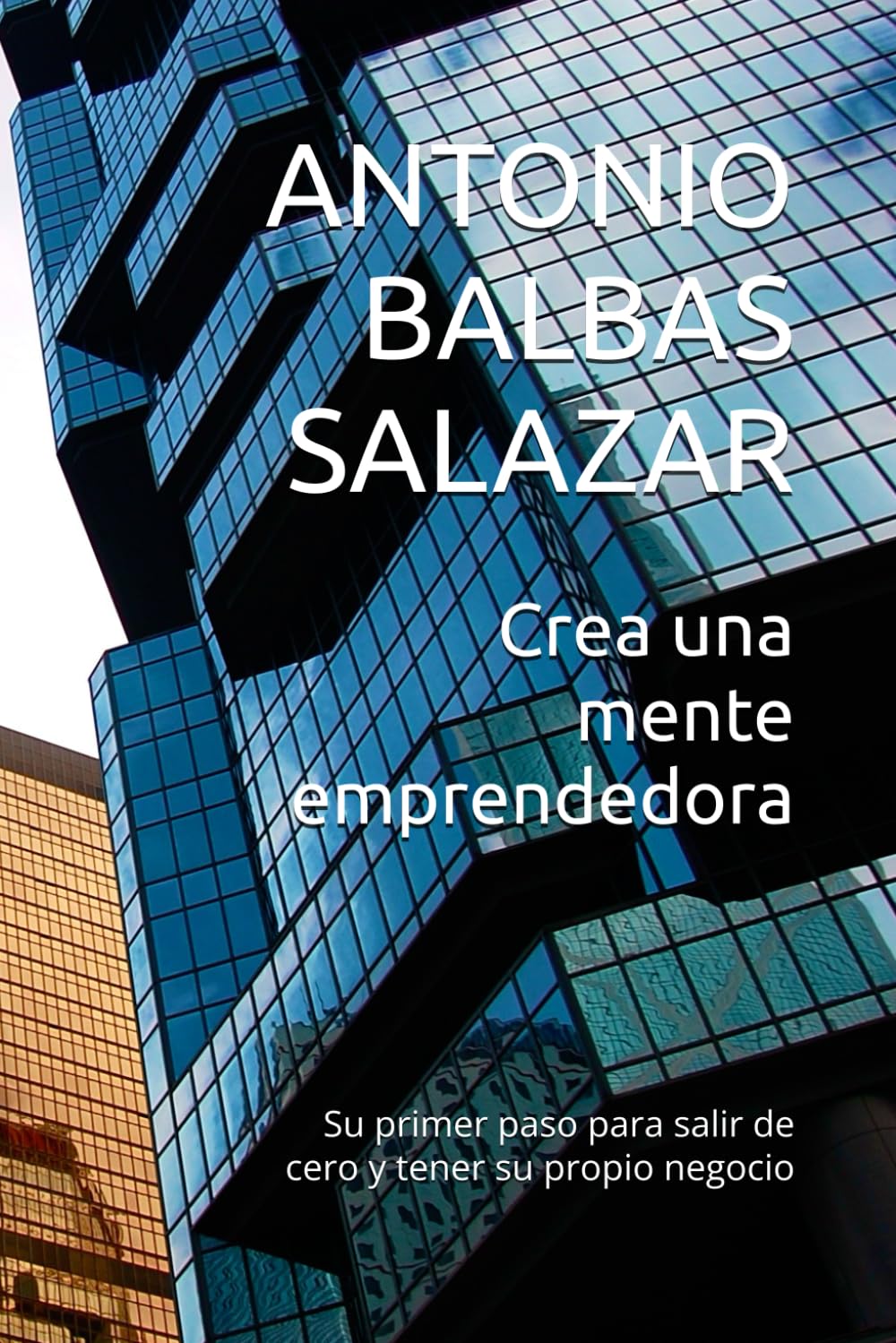 Crea una mente emprendedora: Su primer paso para salir de cero y tener su propio negocio