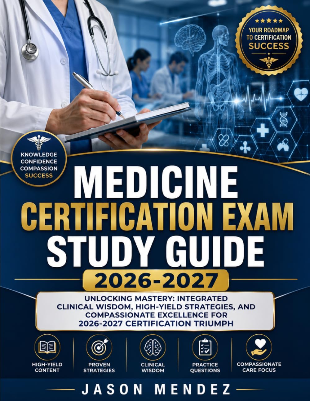 MEDICINE CERTIFICATION EXAM STUDY GUIDE 2026-2027: Unlocking Mastery: Integrated Clinical Wisdom, High-Yield Strategies, and Compassionate Excellence for 2026-2027 Certification Triumph