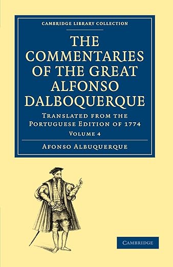 The Commentaries of the Great Afonso Dalboquerque, Second Viceroy of India: Translated from the Portuguese Edition of 1774 (Cambridge Library Collection - Hakluyt First Series)