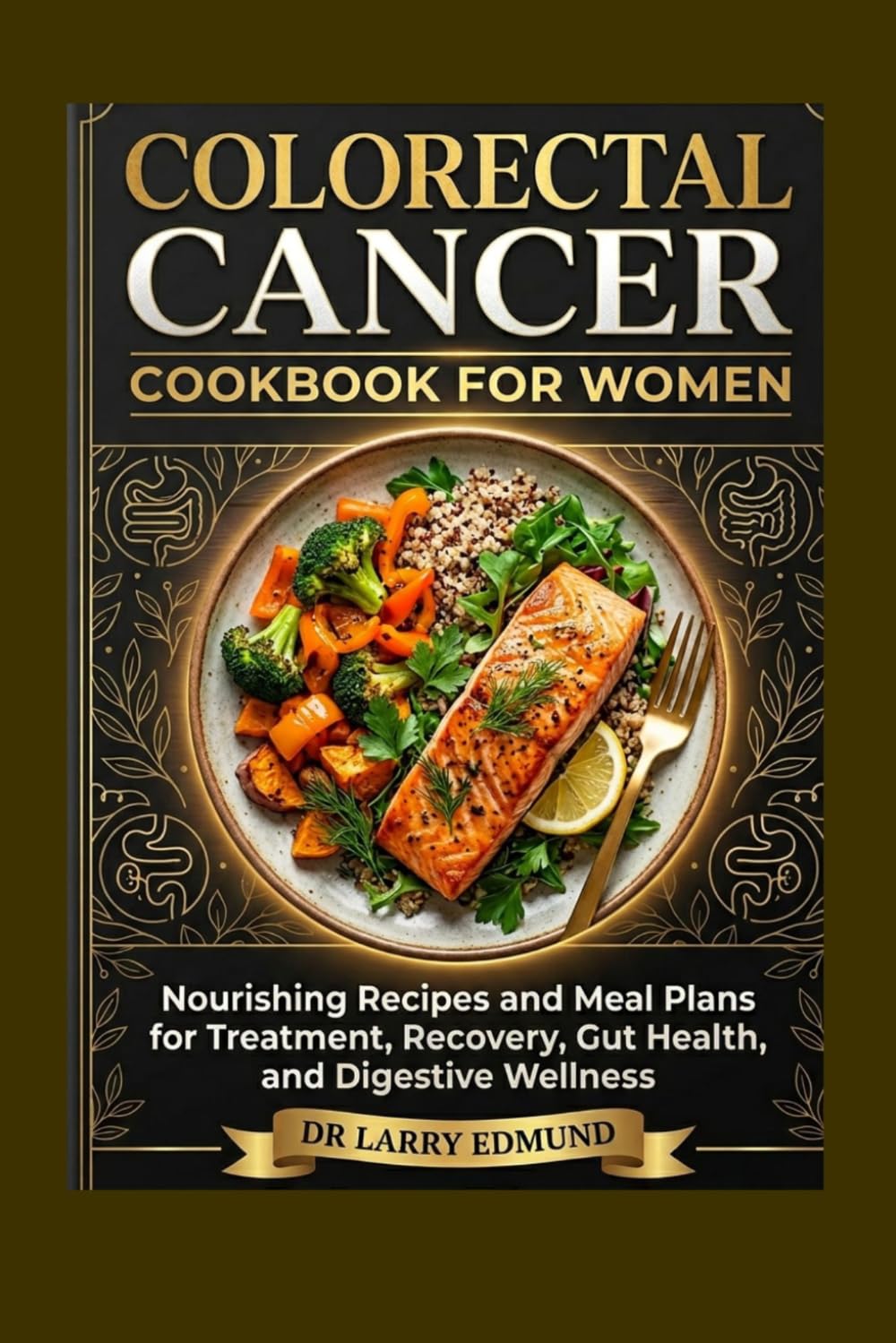 COLORECTAL CANCER COOKBOOK FOR WOMEN: Nourishing Recipes and Meal Plans for Treatment, Recovery, Gut Health, and Digestive Wellness