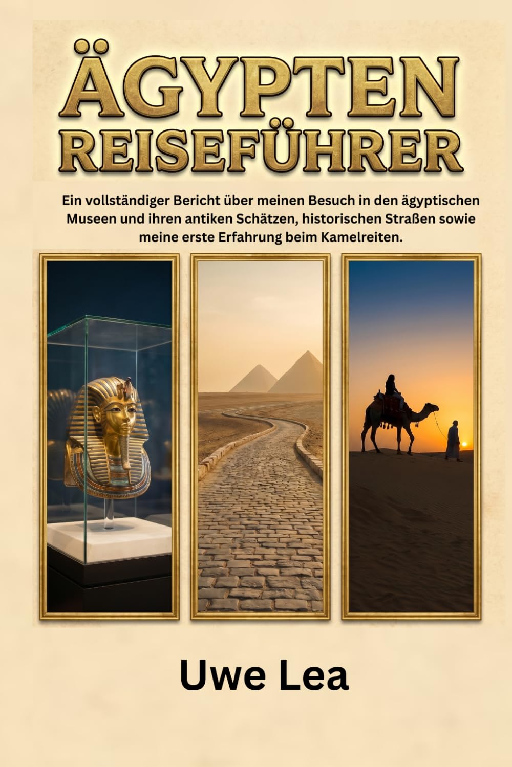 ÄGYPTEN REISEFÜHRER: Ein vollständiger Bericht über meinen Besuch in den ägyptischen Museen und ihren antiken Schätzen, historischen Straßen sowie meine erste Erfahrung beim Kamelreiten