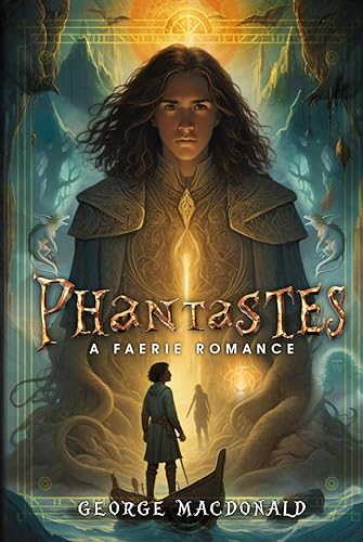 Phantastes: A Faerie Romance: A Complete, Unabridged 1858 Original Edition With Insightful Historical Annotation, Unique Biography, Character ... and Highlighting Literary Significance