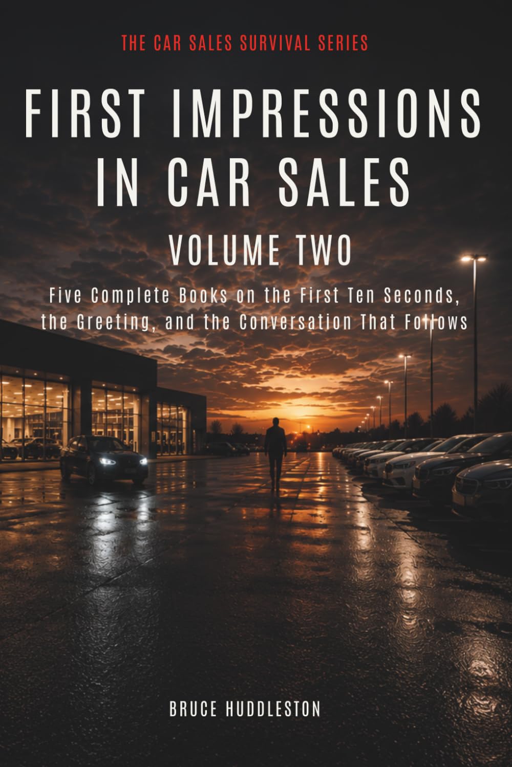 FIRST IMPRESSIONS IN CAR SALES Volume Two: Five Complete Books on the First Ten Seconds, the Greeting, and the Conversation That Follows (The Car Sales Survival Series)