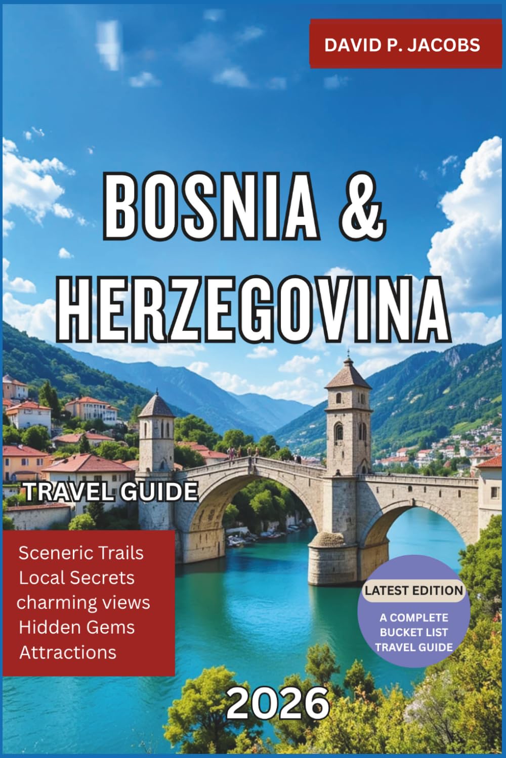 Bosnia and Herzegovina: The Ultimate Trip Planner with Hidden Gems, National Parks, Sarajevo and Mostar Highlights, Cultural Festivals, Local Cuisine, Scenic Road Trips and Essential Travel Tips