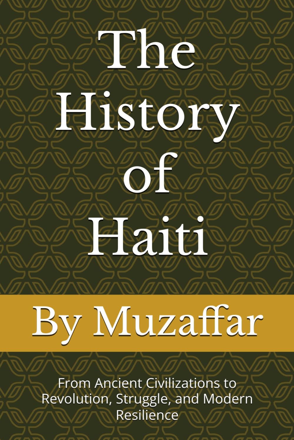 The History of Haiti: From Ancient Civilizations to Revolution, Struggle, and Modern Resilience (history books)