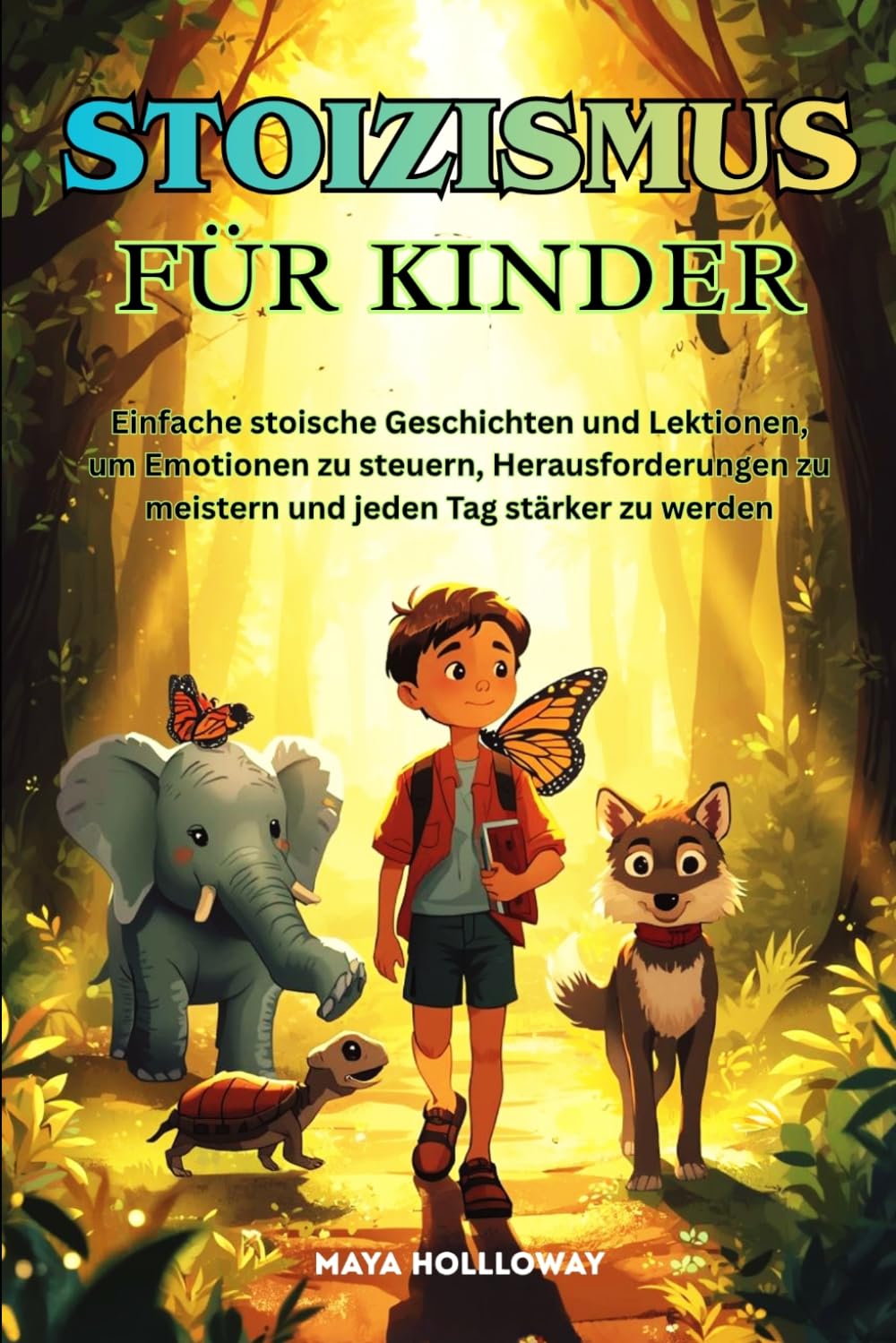 STOIZISMUS FÜR KINDER: Einfache stoische Geschichten und Lektionen, um Emotionen zu steuern, Herausforderungen zu meistern und jeden Tag stärker zu werden