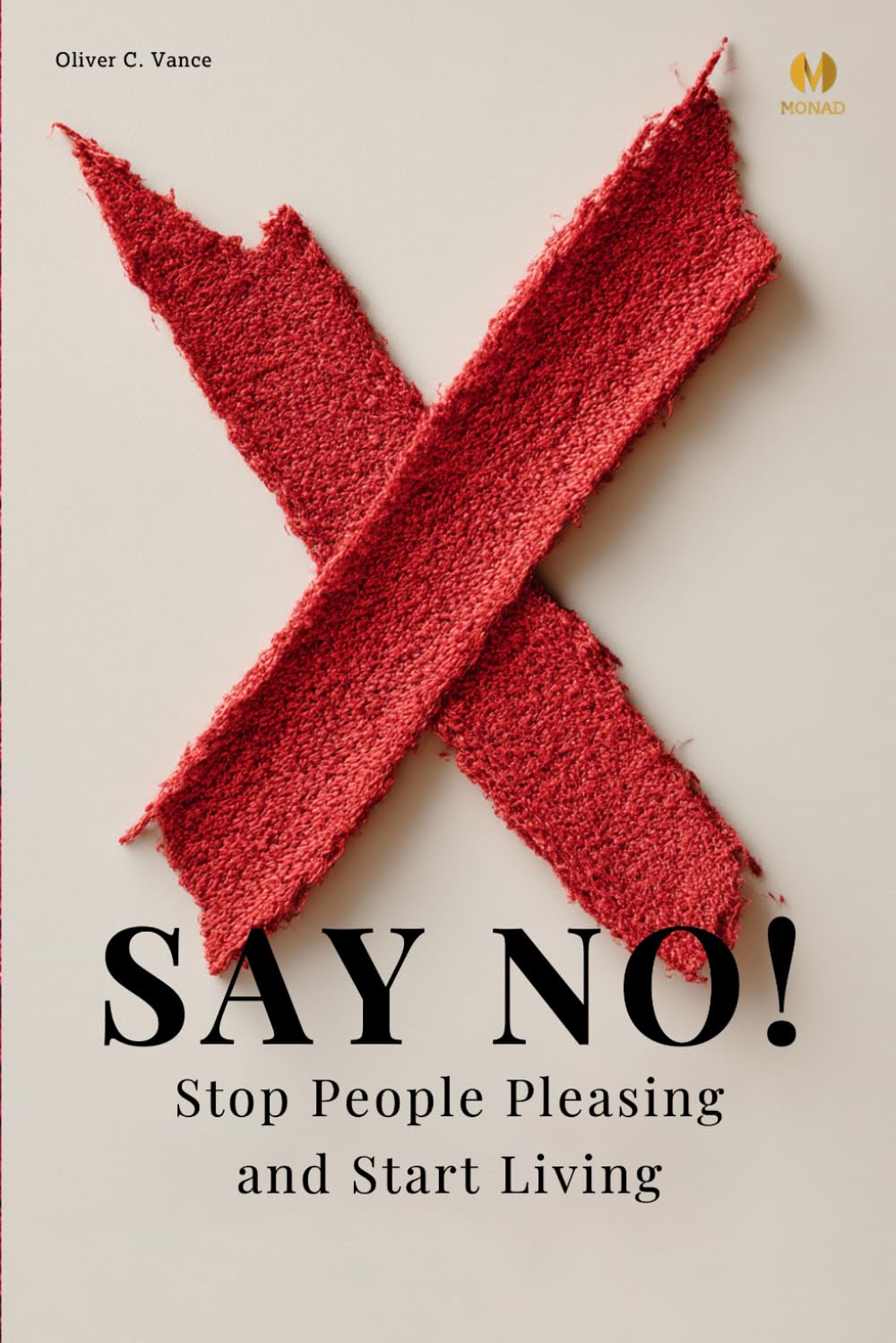 Say No! Stop People Pleasing and Start Living: A Practical Guide to Setting Boundaries and Reclaiming Your Life
