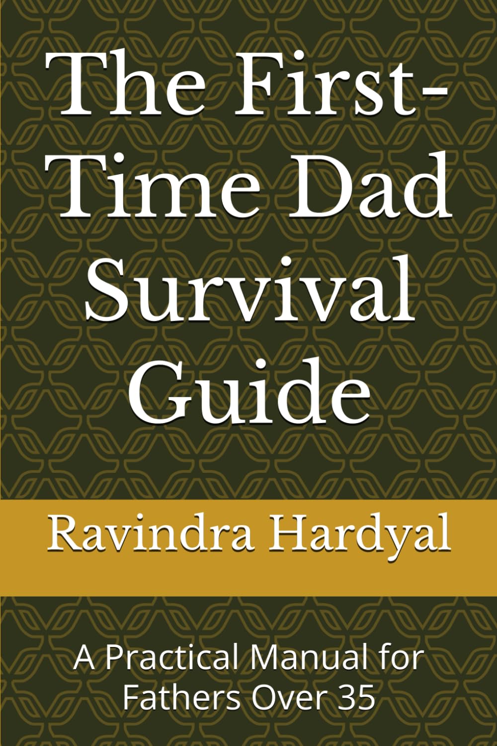 The First-Time Dad Survival Guide: A Practical Manual for Fathers Over 35