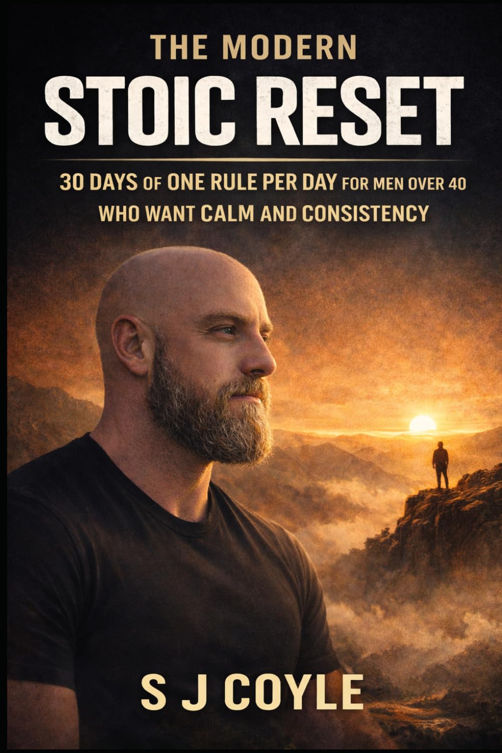 The Modern Stoic Reset: 30 Days, One Rule Per Day, For Men Over 40 Who Want Calm and Consistency