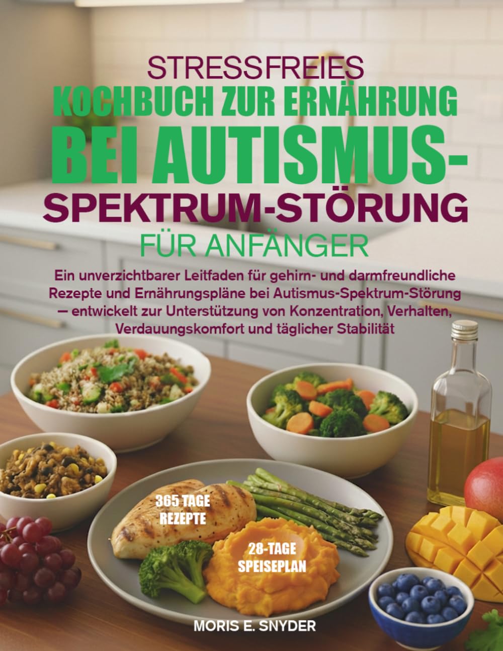 STRESSFREIES KOCHBUCH ZUR ERNÄHRUNG BEI AUTISMUS-SPEKTRUM-STÖRUNG FÜR ANFÄNGER: Ein unverzichtbarer Leitfaden für gehirn- und darmfreundliche Rezepte ... zur Unterstützung von Konzentration, V...