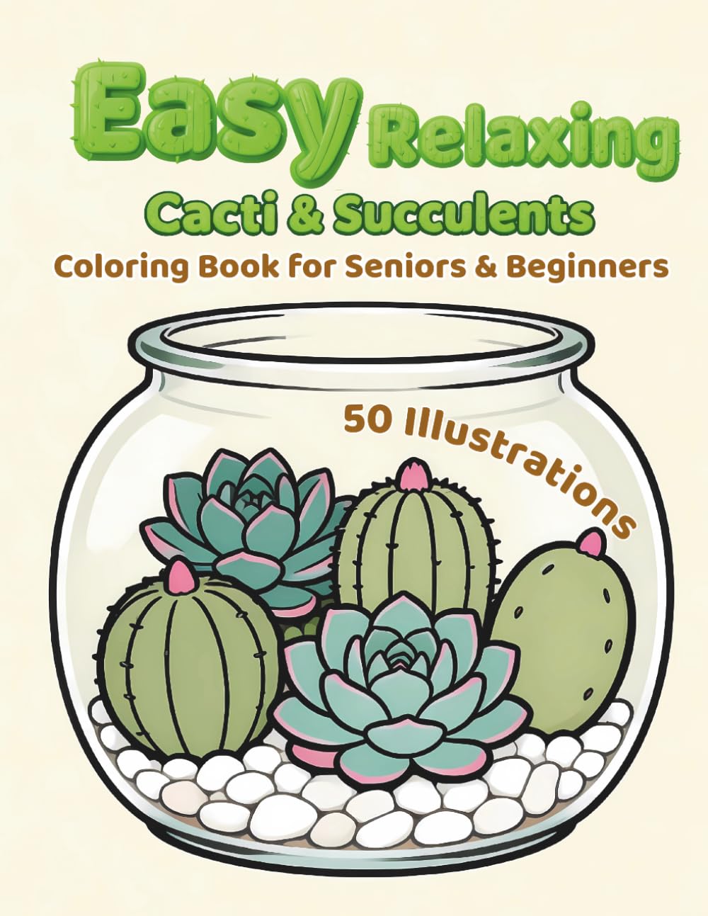 Easy Relaxing Cacti & Succulents Coloring Book For Seniors & Beginners: 50 Simple and Beautiful Designs of Houseplants, Terrariums, and Desert Plants ... Relief, Mindfulness, and Adult Relaxation