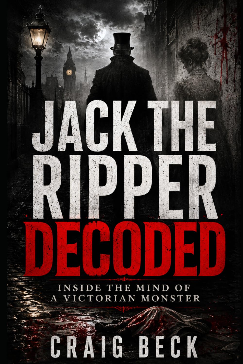 Jack The Ripper Decoded: Inside the Mind of a Victorian Monster (DECODED by Craig Beck)