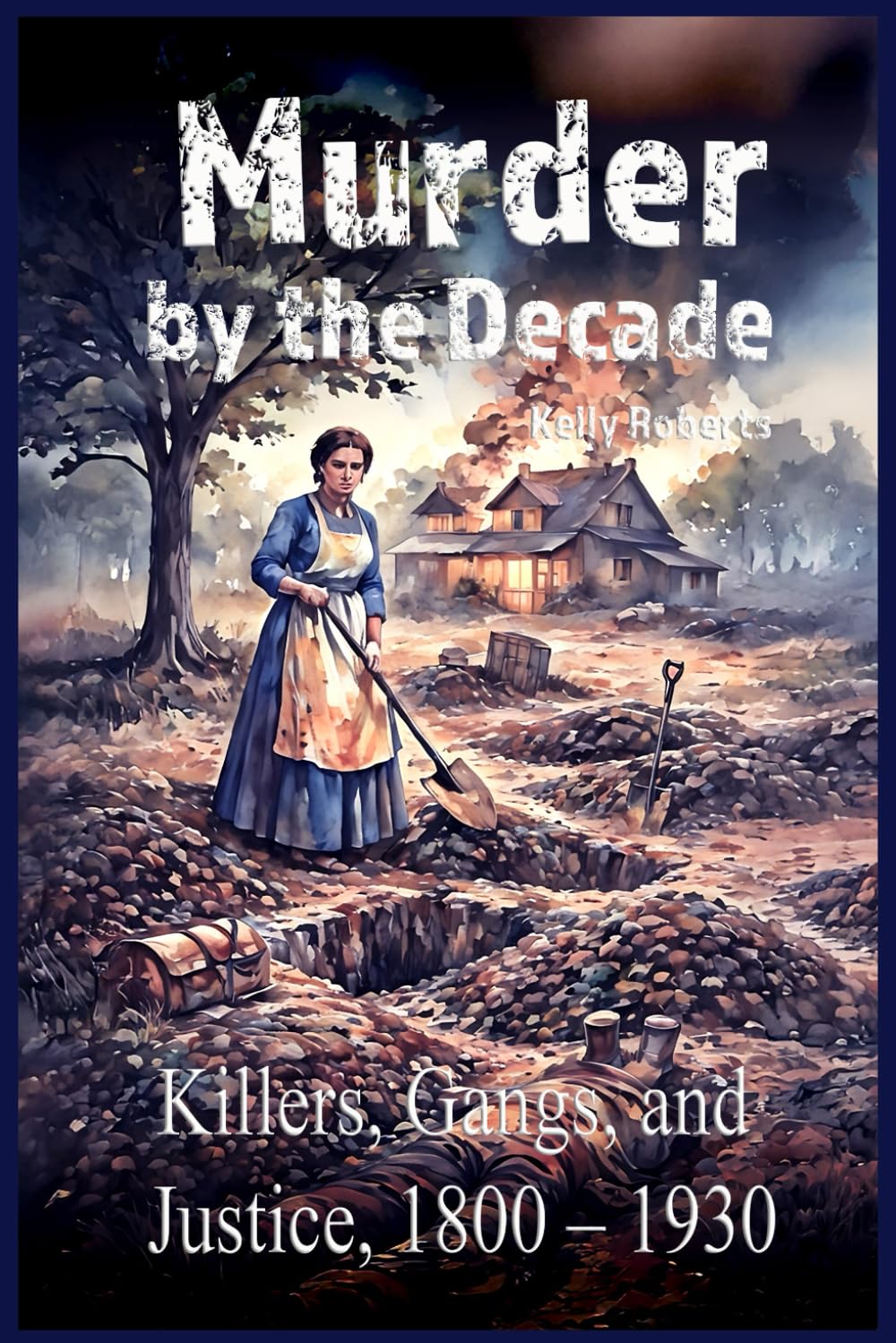 Murder by the Decade: Killers, Gangs, and Justice, 1800 – 1930 (Our Scary History)
