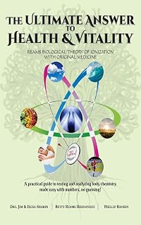 The Ultimate Answer to Health and Vitality: Reams Biological Theory of Ionization with Original Medicine
