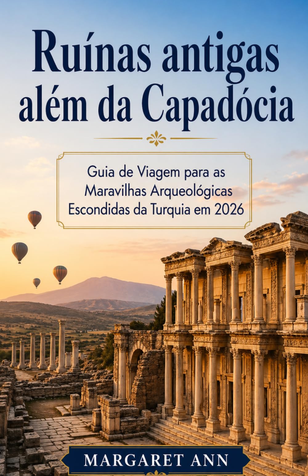 Ruínas antigas além da Capadócia: Guia de Viagem para as Maravilhas Arqueológicas Escondidas da Turquia em 2026