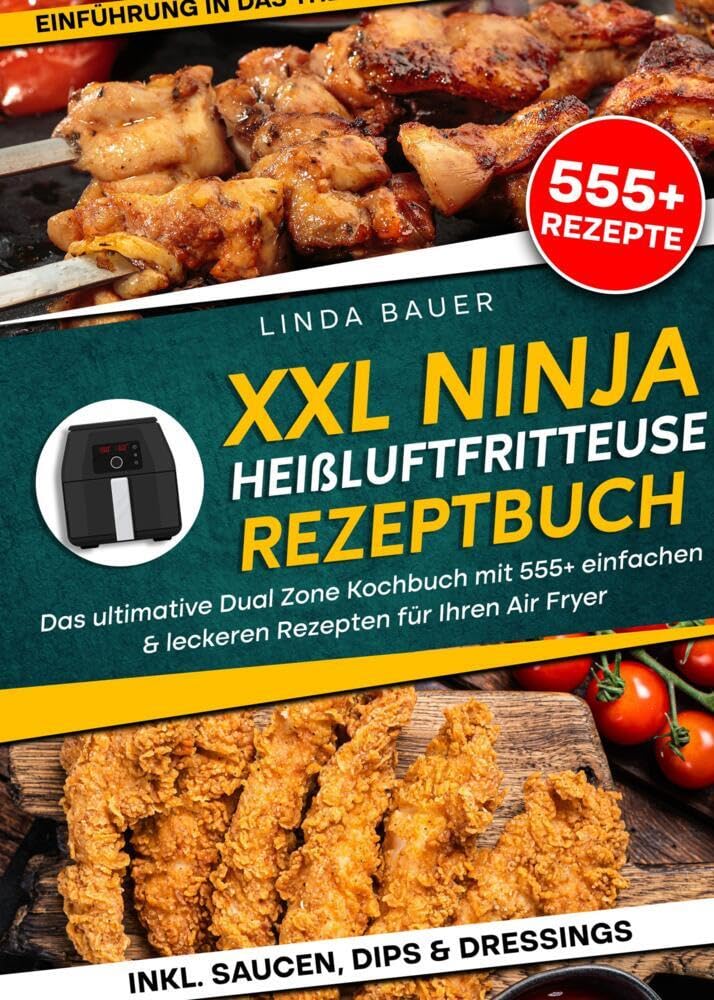 XXL Ninja Heißluftfritteuse Rezeptbuch: Das ultimative Dual Zone Kochbuch mit 555+ einfachen & leckeren Rezepten für Ihren Air Fryer