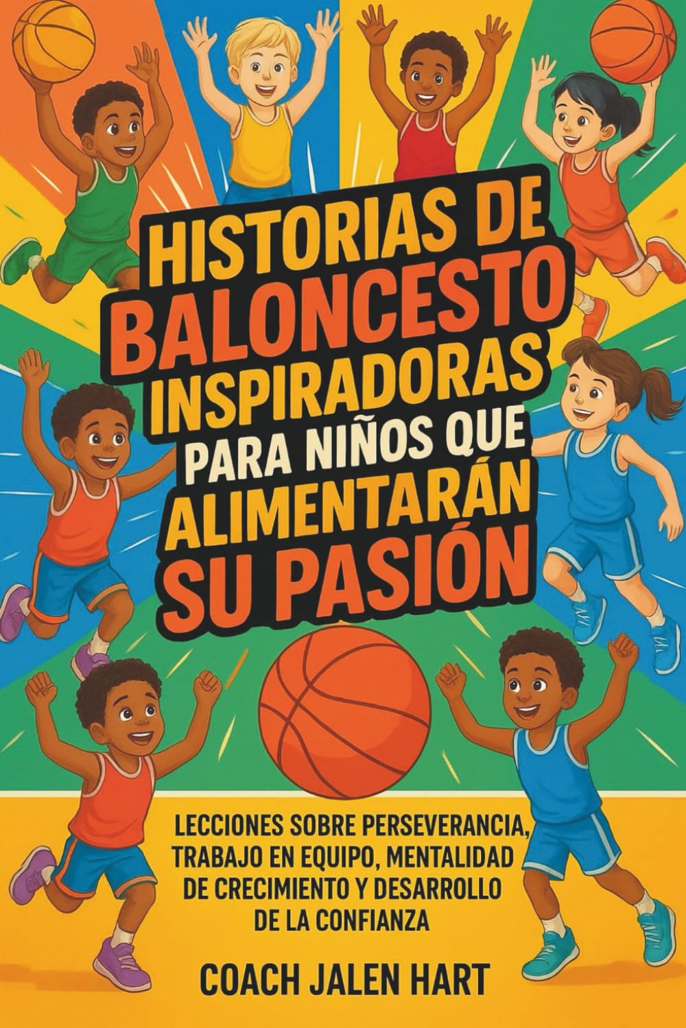 HISTORIAS DE BALONCESTO INSPIRADORAS PARA NIÑOS QUE ALIMENTARÁN SU PASIÓN: Lecciones sobre perseverancia, trabajo en equipo, mentalidad de crecimiento y desarrollo de la confianza