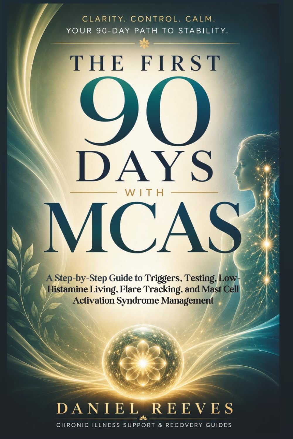 THE FIRST 90 DAYS WITH MCAS: A Step-by-Step Guide to Triggers, Testing, Low-Histamine Living, Flare Tracking, and Mast Cell Activation Syndrome Management