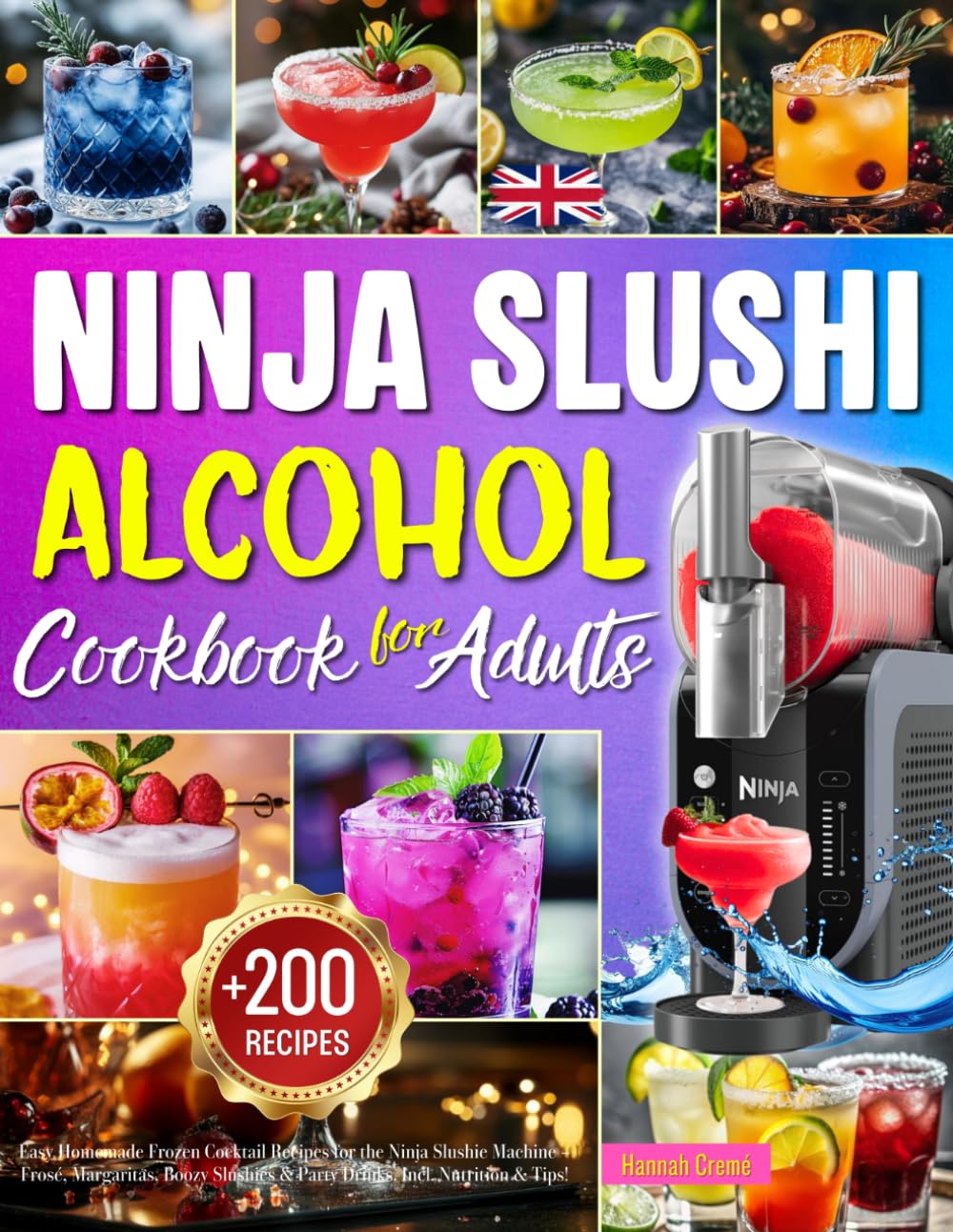 Ninja SLUSHi Alcohol Cookbook For Adults: +200 Easy Homemade Frozen Cocktail Recipes for the Ninja Slushie Machine – Frosé, Margaritas, Boozy Slushies & Party Drinks. Incl. Nutrition & Tips!