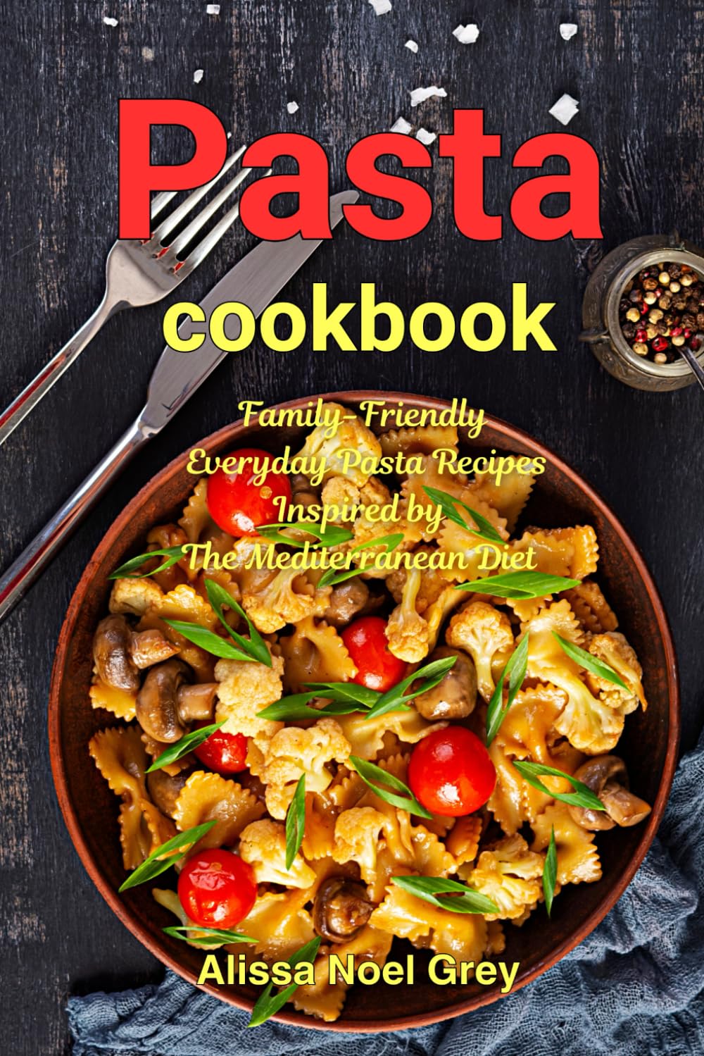 Pasta Cookbook: Family-Friendly Everyday Pasta Recipes Inspired by The Mediterranean Diet: Dump Dinners and One-Pot Meals (The Everyday Cookbook)