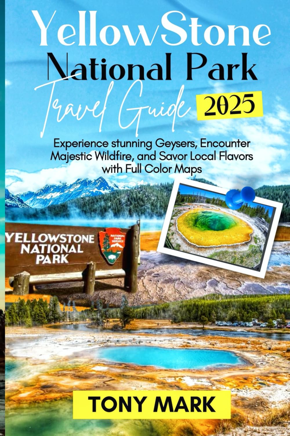 Yellowstone National Park Travel Guide 2025: Experience Stunning Geysers, Encounter Majestic Wildfire, and Savor Local Flavors with Full Color Maps