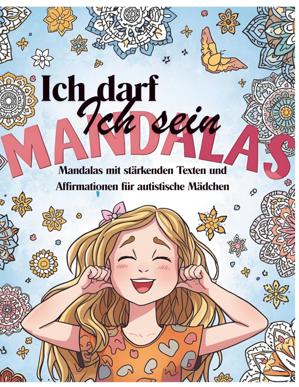 Ich darf Ich sein: Mandalas mit stärkenden Texten und Affirmationen für autistische Mädchen (Neuro-Welten Mandalabücher)